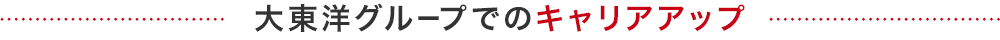 大東洋グループでのキャリアアップ